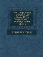Sur L'Importance D'Unifier Les Etudes de La Comptabilite... - Primary Source Edition di Giuseppe Cerboni edito da Nabu Press