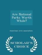 Are National Parks Worth While? - Scholar's Choice Edition di American Civic Association edito da Scholar's Choice