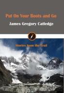 Put On Your Boots and Go di James Gregory Catledge edito da Lulu.com