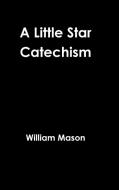 A Little Star Catechism di William Mason edito da Lulu.com