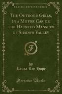 The Outdoor Girls, In A Motor Car Or The Haunted Mansion Of Shadow Valley (classic Reprint) di Laura Lee Hope edito da Forgotten Books