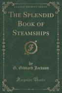 The Splendid Book Of Steamships (classic Reprint) di G Gibbard Jackson edito da Forgotten Books