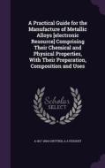A Practical Guide For The Manufacture Of Metallic Alloys [electronic Resource] Comprising Their Chemical And Physical Properties, With Their Preparati di A 1817-1894 Guettier, A a Fesquet edito da Palala Press
