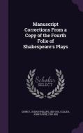 Manuscript Corrections From A Copy Of The Fourth Folio Of Shakespeare's Plays di Josiah Phillips Quincy, John Payne Collier edito da Palala Press