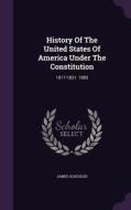 History Of The United States Of America Under The Constitution di James Schouler edito da Palala Press