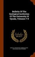 Bulletin Of The Geological Institution Of The University Of Upsala, Volumes 7-8 edito da Arkose Press