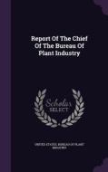 Report Of The Chief Of The Bureau Of Plant Industry edito da Palala Press