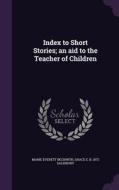 Index To Short Stories; An Aid To The Teacher Of Children di Marie Everett Beckwith, Grace E B 1872 Salisbury edito da Palala Press