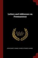 Letters and Addresses on Freemasonry di John Quincy Adams, Charles Francis Adams edito da CHIZINE PUBN