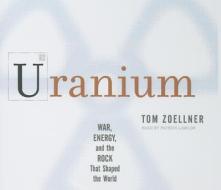 Uranium: War, Energy, and the Rock That Shaped the World di Tom Zoellner edito da Tantor Media Inc