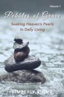 Pebbles of Grace: Seeking Heaven's Pearls in Daily Living di Kimberly Ruoff edito da ELM HILL BOOKS