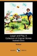 Laugh And Play, A Collection Of Original Stories (illustrated Edition) (dodo Press) di Various edito da Dodo Press