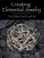 Creating Elemental Jewelry: 20 Projects Conjured from Fire, Water, Earth and Air di Vicky Forrester edito da North Light Books