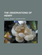 The Observations Of Henry di Jerome Klapka Jerome edito da Rarebooksclub.com
