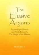 The Elusive Aryans di Pradhan Shrinivas Vasudeo edito da Cambridge Scholars Publishing