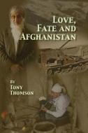 Love, Fate and Afghanistan di Tony Thomson edito da Createspace