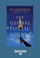 The Global Public Square: Religious Freedom and the Making of a World Safe for Diversity (Large Print 16pt) di Os Guinness edito da READHOWYOUWANT