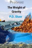 Proteus: The Weight of Gravity di MR P. D. Shaw edito da Createspace
