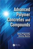 Advanced Polymer Concretes and Compounds di Oleg Figovsky, Dmitry Beilin edito da Taylor & Francis Inc