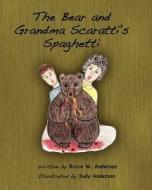 The Bear and Grandma Scaratti's Spaghetti di Bruce W. Anderson edito da Createspace