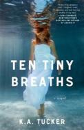 Ten Tiny Breaths di K. A. Tucker edito da Atria Books