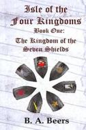 The Kingdom of the Seven Shields: Isle of the Four Kingdoms di B. a. Beers edito da Createspace