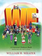We: A Universal Children's Book (and for Those Who Read It to Them) di William R. Mrazek edito da OUTSKIRTS PR