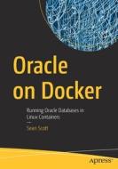 Oracle on Docker: Running Oracle Databases in Linux Containers di Sean Scott edito da APRESS