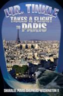Mr. Tinkle Takes a Flight to Paris di Sharalee Marie Shepherd Washington II edito da Xlibris