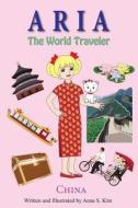 Aria the World Traveler: China: Fun and Educational Children's Picture Book for Age 4-10 Years Old di Anna Kim edito da Createspace
