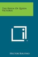 The Reign of Queen Victoria di Hector Bolitho edito da Literary Licensing, LLC