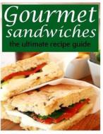 Gourmet Sandwiches - The Ultimate Recipe Guide di Jessica Dreyher, Encore Books edito da Createspace