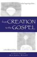FROM CREATION TO THE GOSPEL di Michael Wood edito da XULON PR