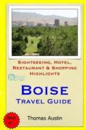 Boise Travel Guide: Sightseeing, Hotel, Restaurant & Shopping Highlights di Thomas Austin edito da Createspace