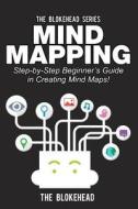 Mind Mapping: Step-By-Step Beginner's Guide in Creating Mind Maps! di The Blokehead edito da Createspace