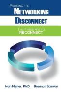 Avoiding the Networking Disconnect: The Three R's to Reconnect di Ph. D. Ivan Misner, Brennan Scanlon edito da Createspace