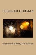 Essentials of Starting Your Business di Deborah Gorman edito da Createspace