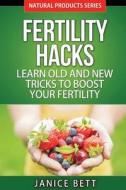 Fertility Hacks: Learn Old and New Tricks to Boost Your Fertility di Janice Bett edito da Createspace