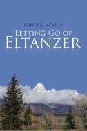 Letting Go of Eltanzer di Robert L. Wooley edito da iUniverse