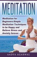 Meditation: Meditation for Beginners-Simple Meditation Techniques to Be Happy and Relieve Stress and Anxiety Forever di MS Aadya Agarwal edito da Createspace Independent Publishing Platform