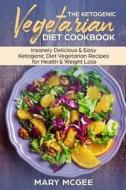The Ketogenic Vegetarian Diet Cookbook: Insanely Delicious & Easy Ketogenic Diet Vegetinsanely Delicious & Easy Ketogenic Diet Vegetarian Recipes for di Mary McGee edito da Createspace Independent Publishing Platform