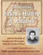 The Annotated Pickett's History of Alabama: And Incidentally of Georgia and Mississippi, from the Earliest Period di James Albert Pickett edito da NEWSOUTH BOOKS
