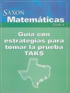 Saxon Matematicas, Grado 6: Guia Con Estrategias Para Tomar La Prueba TAKS edito da Houghton Mifflin Harcourt (HMH)