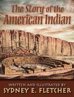 The Story of the American Indian di Sydney Fletcher edito da Axios Press