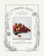 A Simple Feast: A Year of Stories & Recipes to Savor & Share di Diana Yen, The Jewels of New York edito da ROOST BOOKS