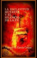 La Esclavitud Mutante y El Silencio de la Fe di Yosvany R. Garcia Corpas edito da Eriginal Books LLC