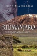 Kilimanjaro, The Unmarked Route di Jeff Mangrum edito da Peppertree Press