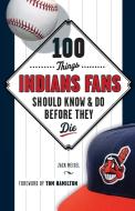 100 Things Indians Fans Should Know & Do Before They Die di Zack Meisel edito da Triumph Books