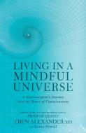 Living in a Mindful Universe: A Neurosurgeon's Journey Into the Heart of Consciousness di Eben Alexander edito da RODALE PR