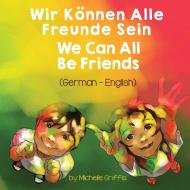 We Can All Be Friends (German-English) di Michelle Griffis edito da Language Lizard, LLC
